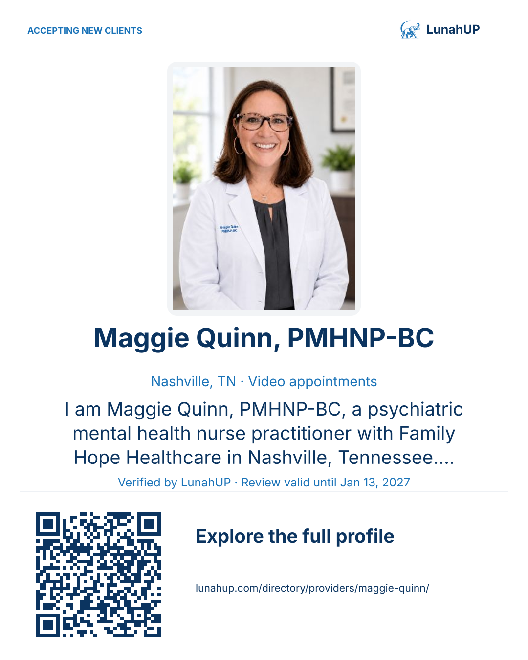 Sharing card for Maggie Quinn, PMHNP-BC. Nashville, TN. I am Maggie Quinn, PMHNP-BC, a psychiatric mental health nurse practitioner with Family Hope Healthcare in Nashville, Tennessee. I provide psychiatric evaluations and medication management by secure… Verified by LunahUP · Review valid until Jan 13, 2027 QR opens the published profile.